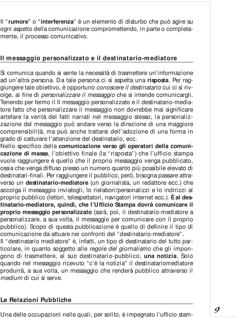 Per raggiungere tale obiettivo, è opportuno conoscere il destinatario cui ci si rivolge, al fine di personalizzare il messaggio che si intende comunicargli.