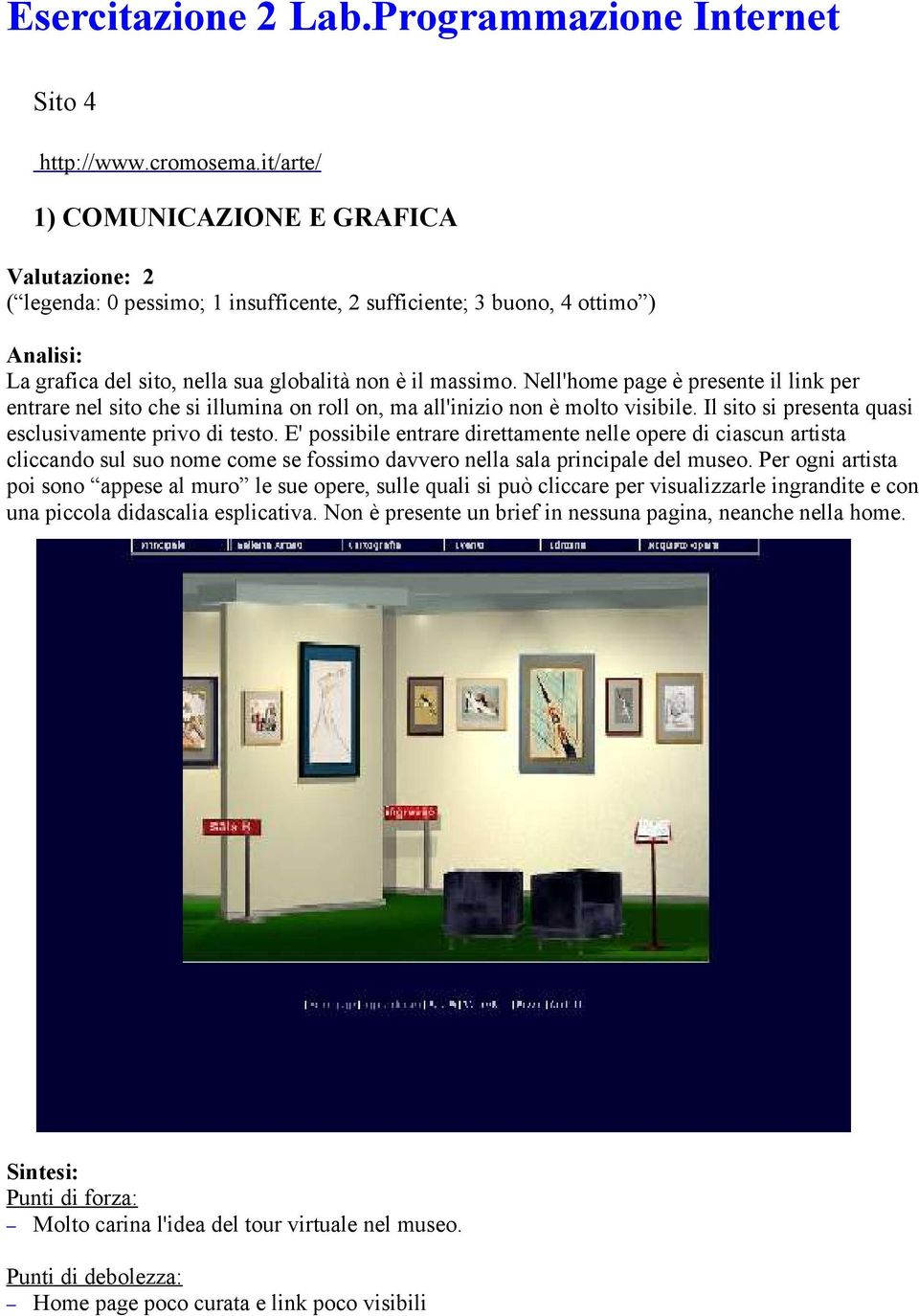 E' possibile entrare direttamente nelle opere di ciascun artista cliccando sul suo nome come se fossimo davvero nella sala principale del museo.