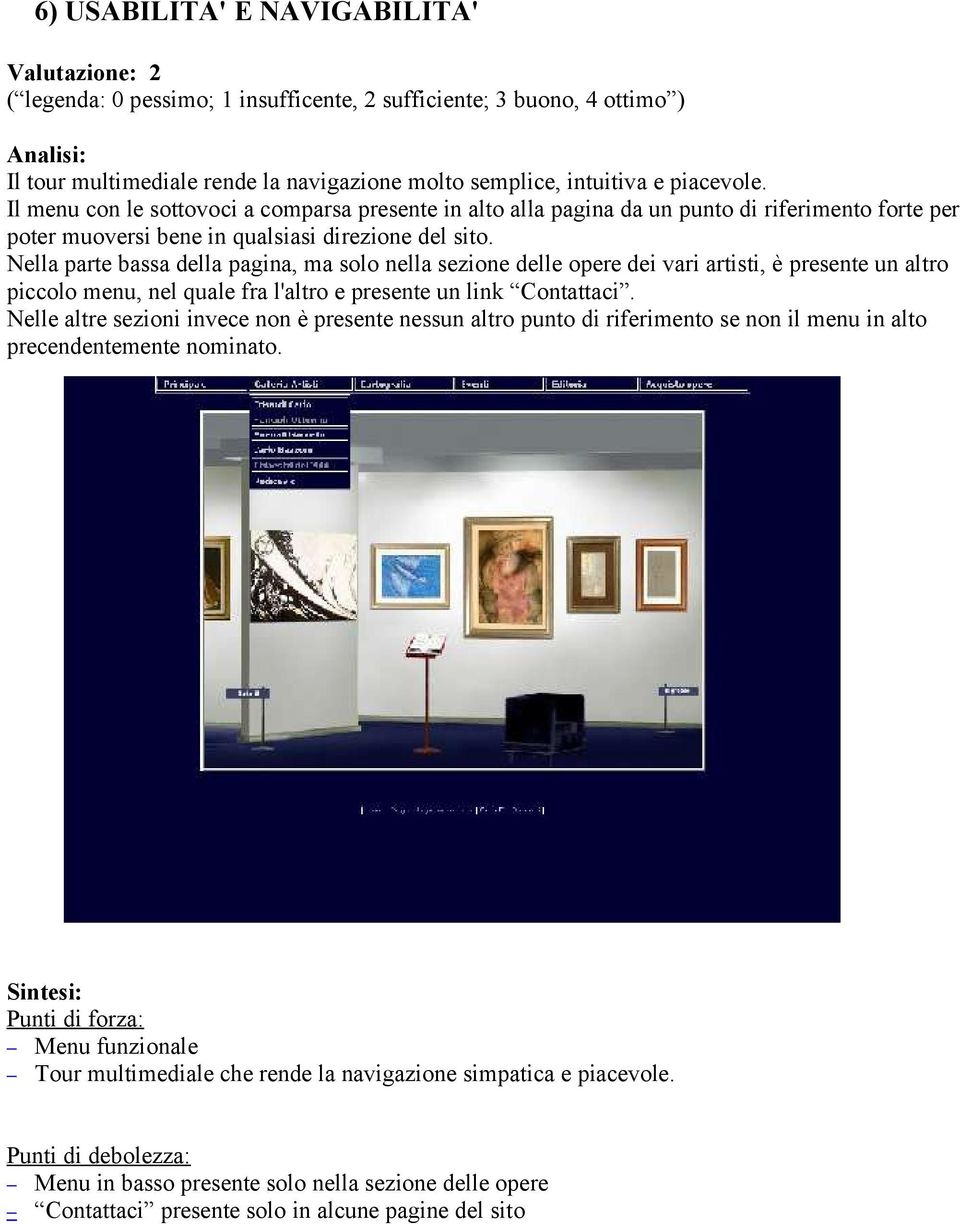 Nella parte bassa della pagina, ma solo nella sezione delle opere dei vari artisti, è presente un altro piccolo menu, nel quale fra l'altro e presente un link Contattaci.