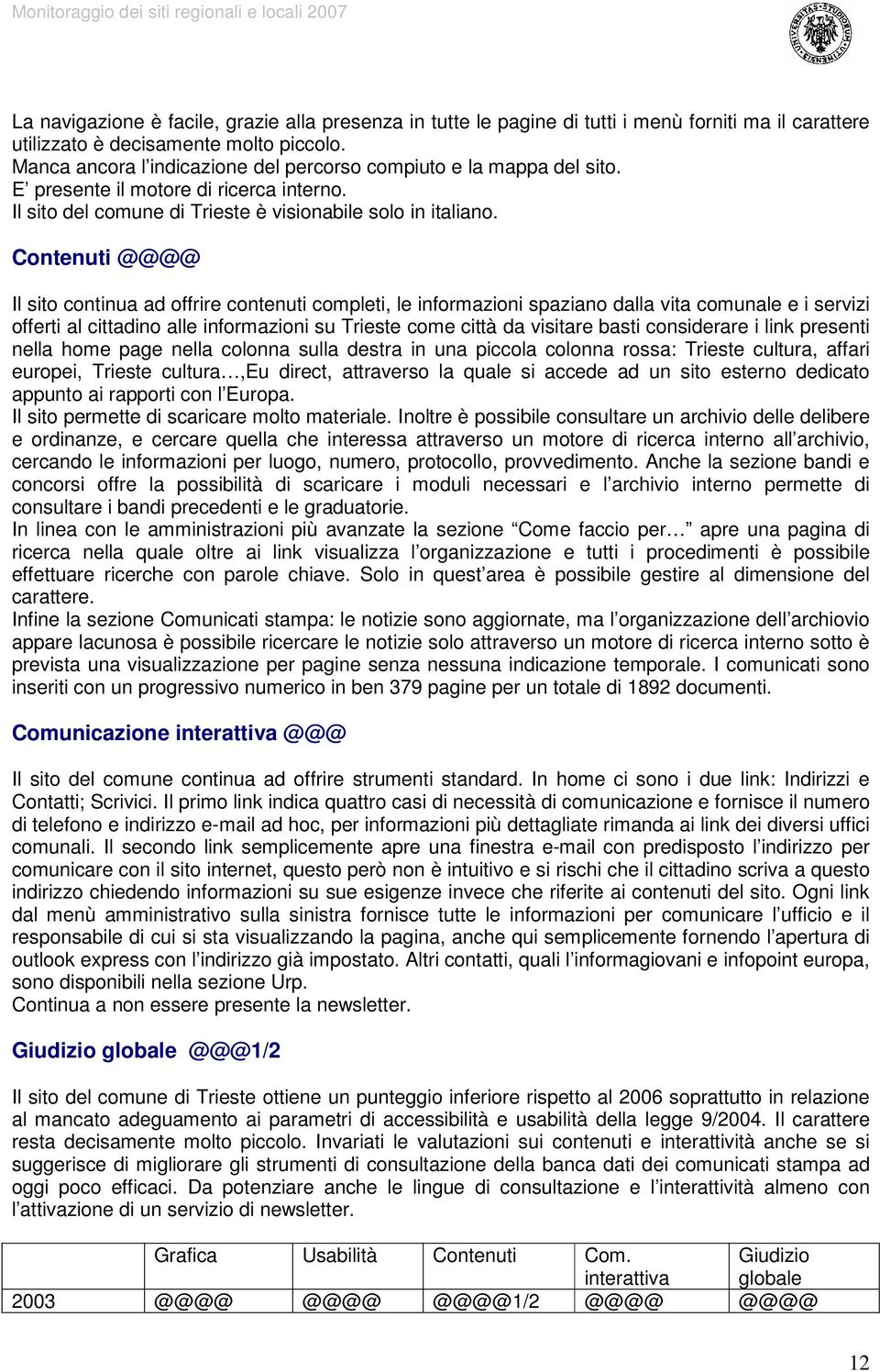 Contenuti @@@@ Il sito continua ad offrire contenuti completi, le informazioni spaziano dalla vita comunale e i servizi offerti al cittadino alle informazioni su Trieste come città da visitare basti