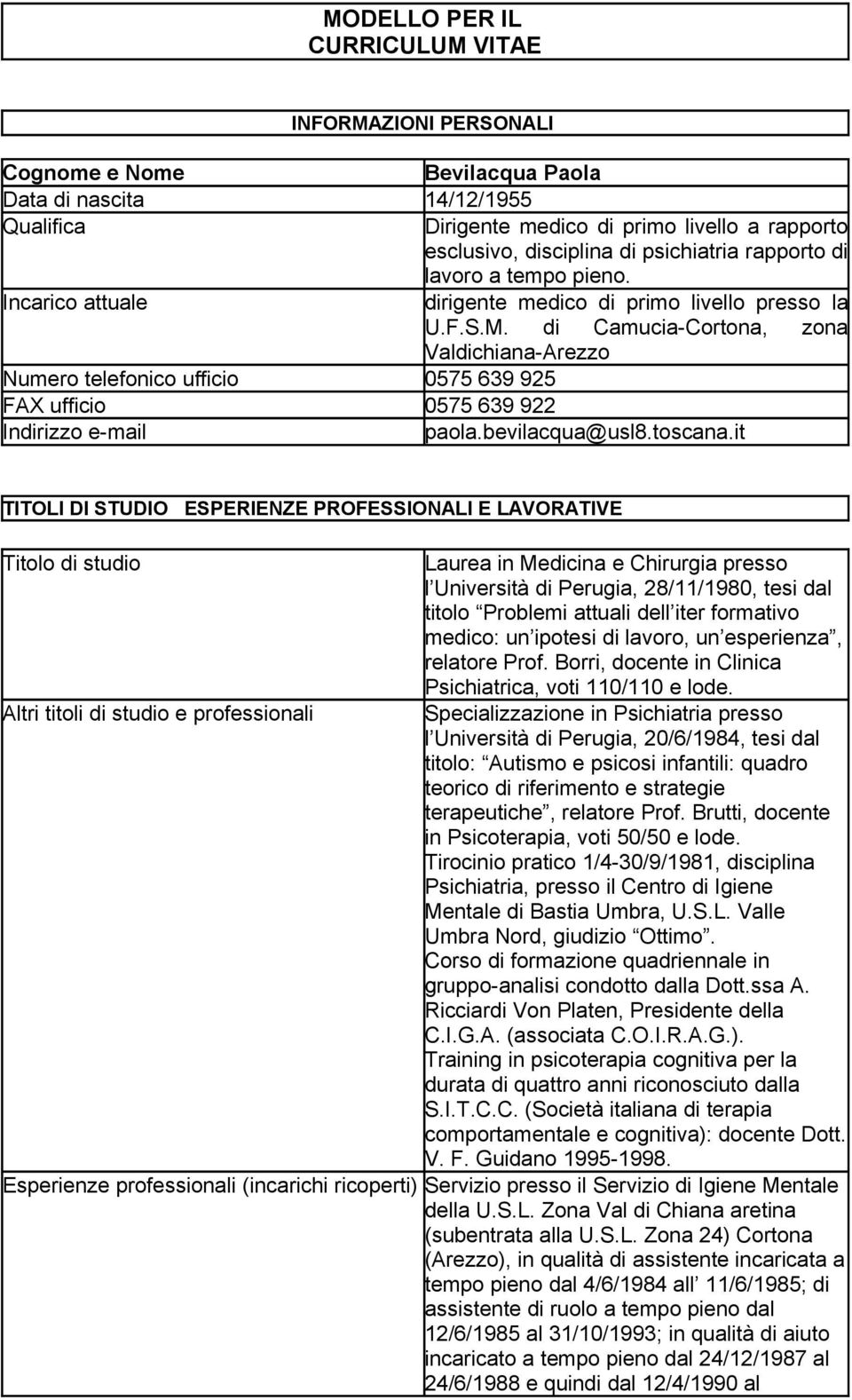 di Camucia-Cortona, zona Valdichiana-Arezzo Numero telefonico ufficio 0575 639 925 FAX ufficio 0575 639 922 Indirizzo e-mail paola.bevilacqua@usl8.toscana.