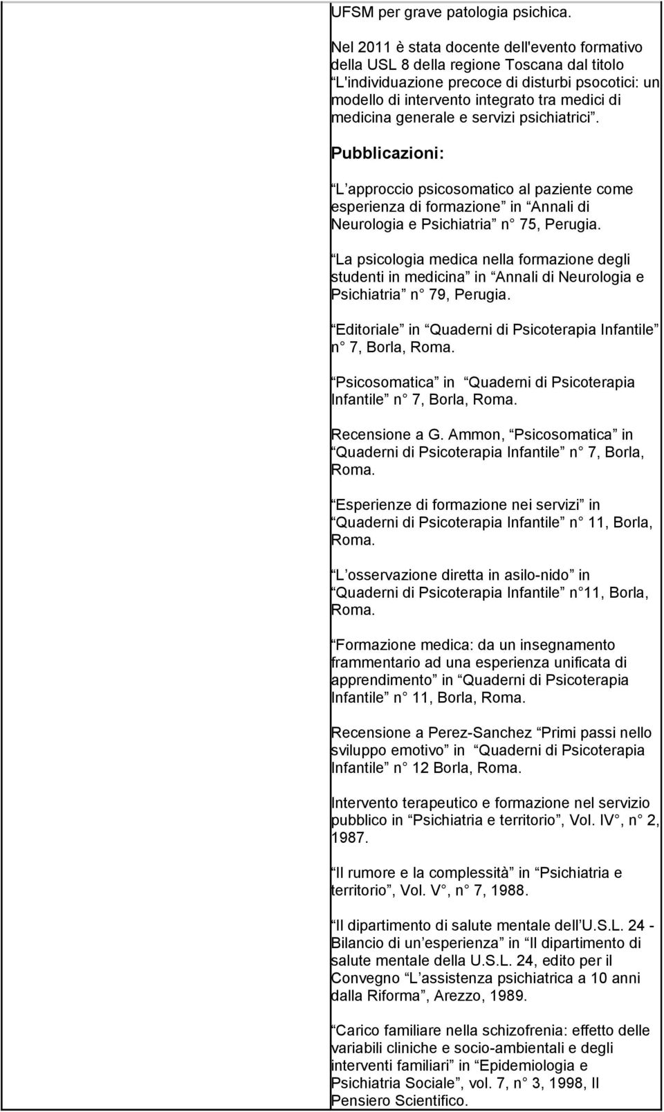 generale e servizi psichiatrici. Pubblicazioni: L approccio psicosomatico al paziente come esperienza di formazione in Annali di Neurologia e Psichiatria n 75, Perugia.