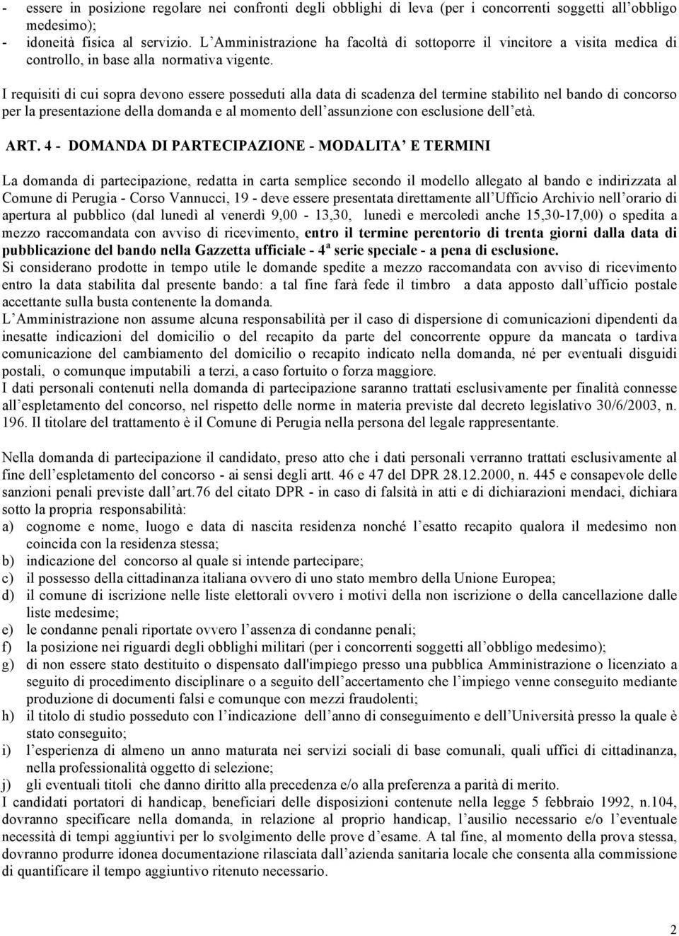 I requisiti di cui sopra devono essere posseduti alla data di scadenza del termine stabilito nel bando di concorso per la presentazione della domanda e al momento dell assunzione con esclusione dell