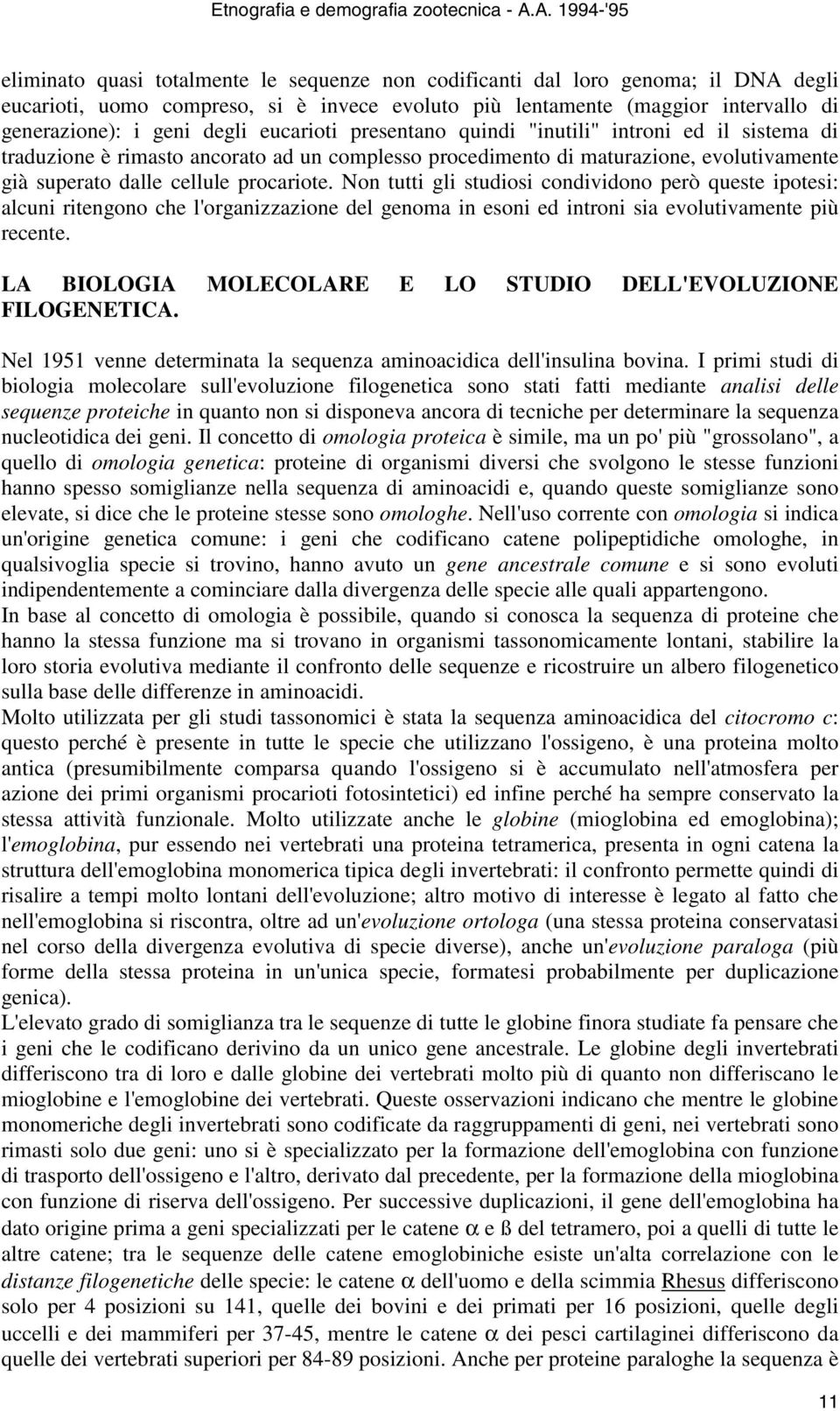 Non tutti gli studiosi condividono però queste ipotesi: alcuni ritengono che l'organizzazione del genoma in esoni ed introni sia evolutivamente più recente.