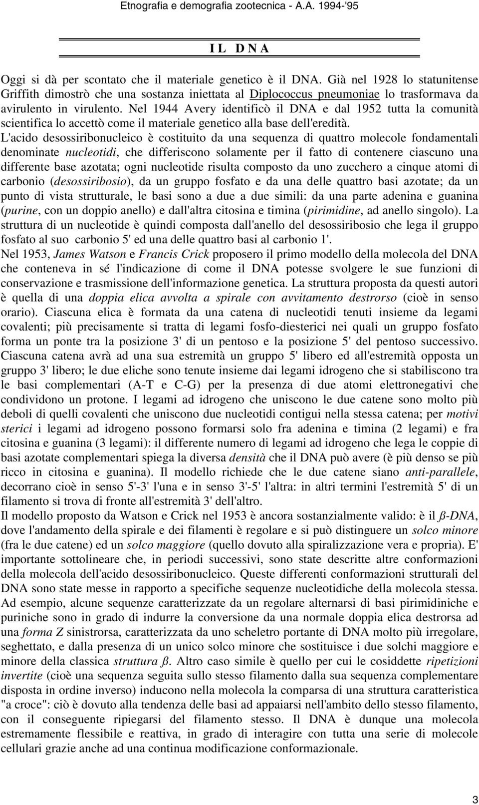 Nel 1944 Avery identificò il DNA e dal 1952 tutta la comunità scientifica lo accettò come il materiale genetico alla base dell'eredità.