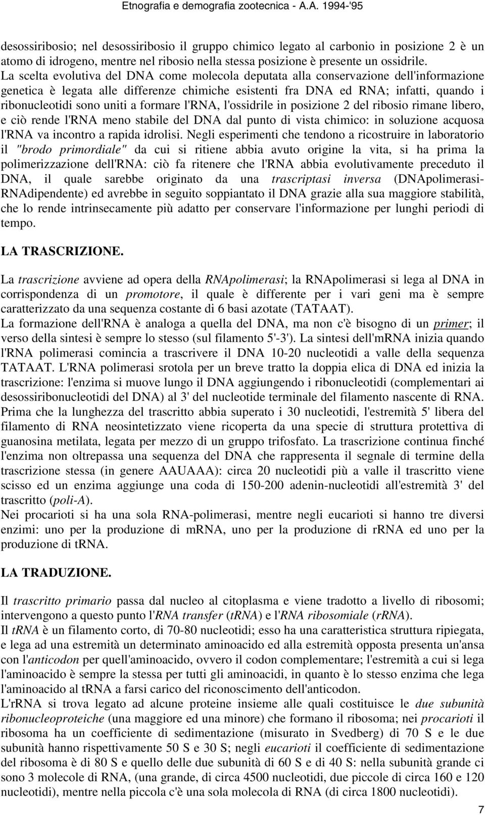 uniti a formare l'rna, l'ossidrile in posizione 2 del ribosio rimane libero, e ciò rende l'rna meno stabile del DNA dal punto di vista chimico: in soluzione acquosa l'rna va incontro a rapida