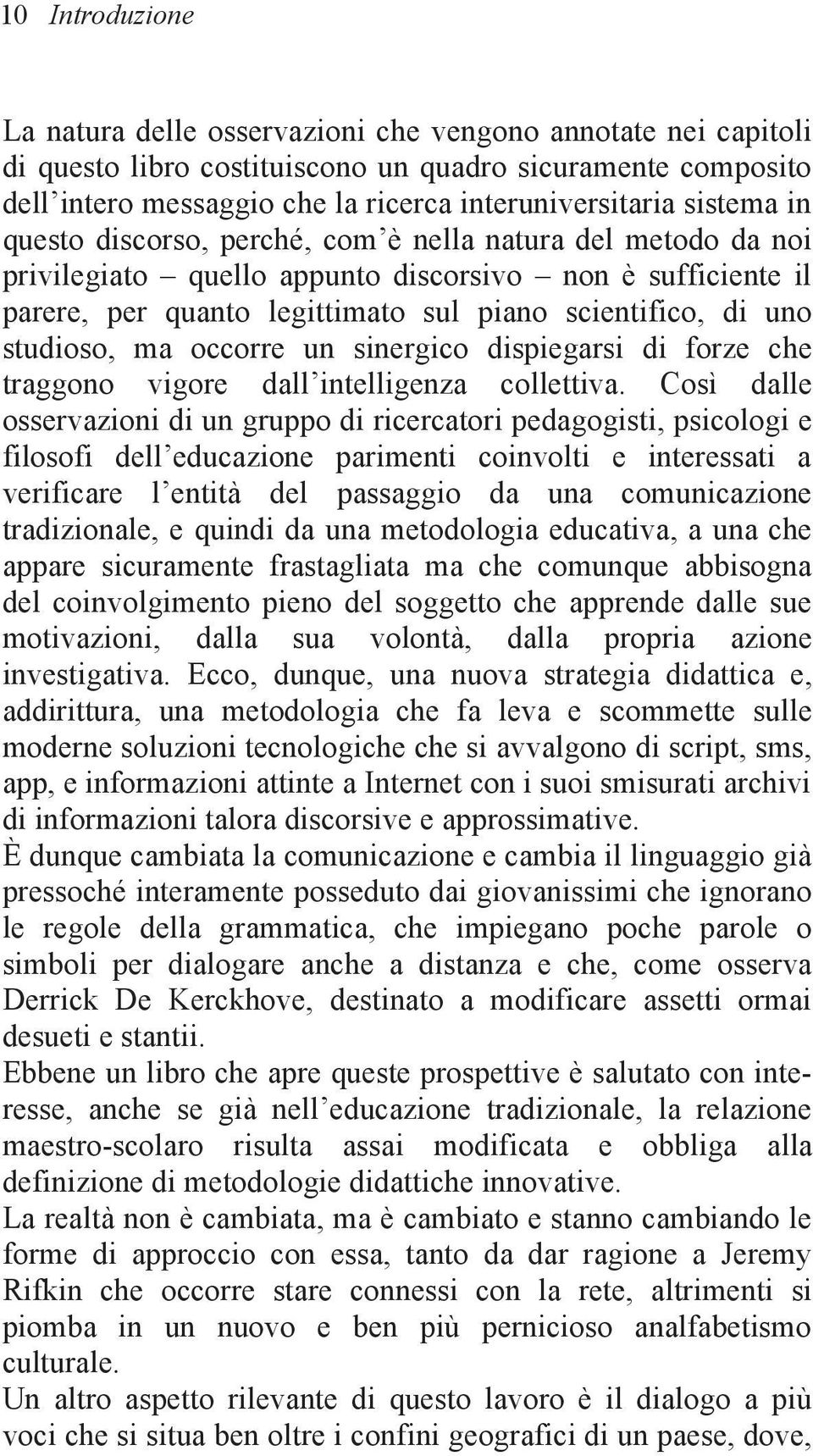 studioso, ma occorre un sinergico dispiegarsi di forze che traggono vigore dall intelligenza collettiva.