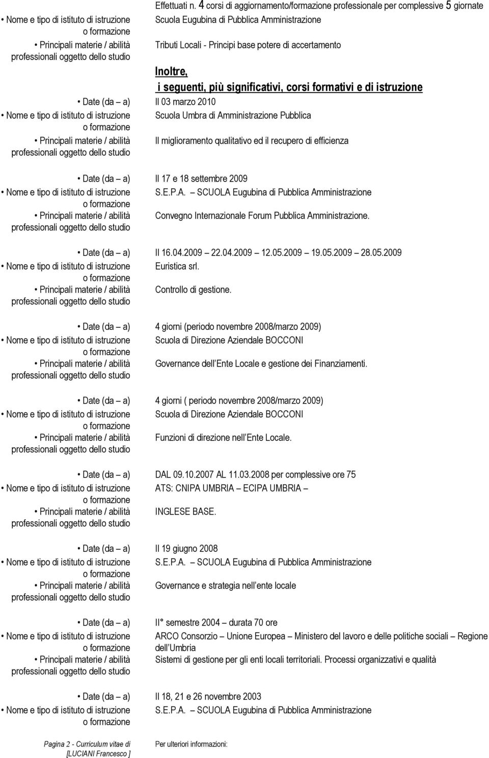 significativi, corsi formativi e di istruzione Il 03 marzo 2010 Scuola Umbra di Amministrazione Pubblica Il miglioramento qualitativo ed il recupero di efficienza Il 17 e 18 settembre 2009 S.E.P.A. SCUOLA Eugubina di Pubblica Amministrazione Convegno Internazionale Forum Pubblica Amministrazione.