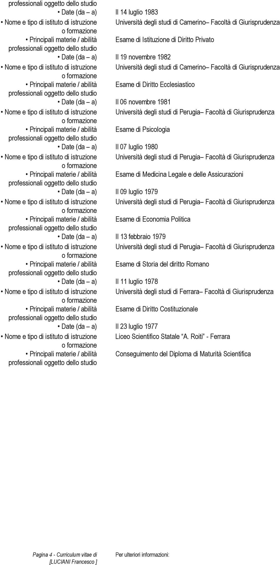 Giurisprudenza Esame di Medicina Legale e delle Assicurazioni Il 09 luglio 1979 Università degli studi di Perugia Facoltà di Giurisprudenza Esame di Economia Politica Il 13 febbraio 1979 Università