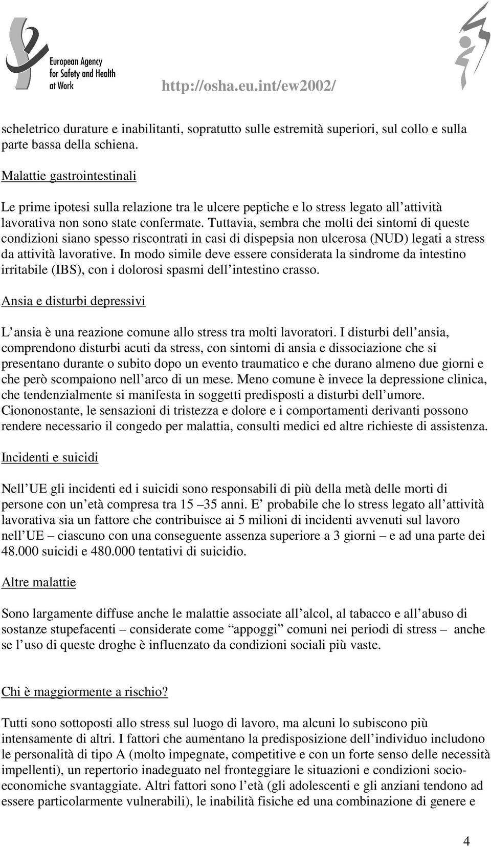 Tuttavia, sembra che molti dei sintomi di queste condizioni siano spesso riscontrati in casi di dispepsia non ulcerosa (NUD) legati a stress da attività lavorative.