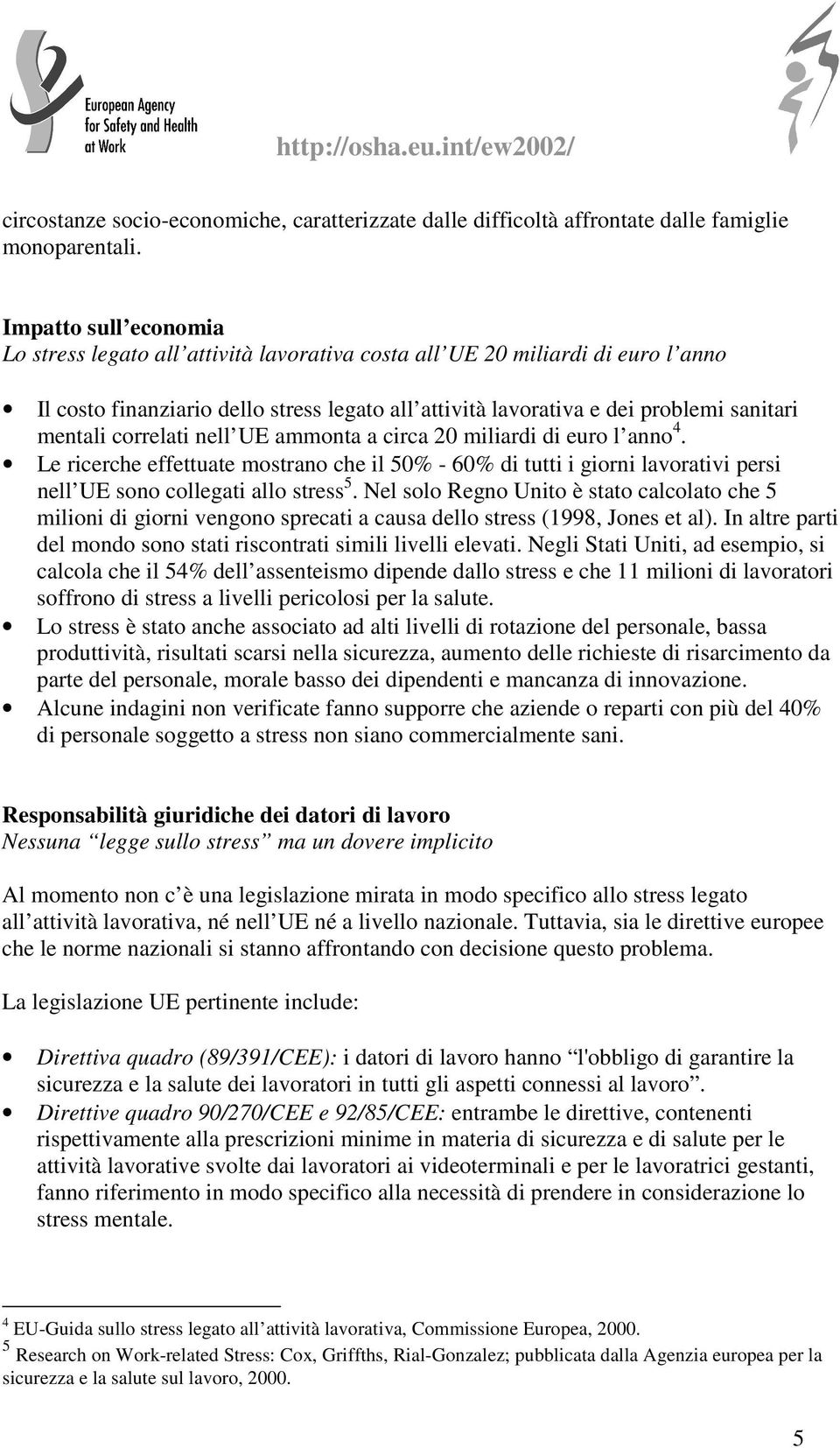 correlati nell UE ammonta a circa 20 miliardi di euro l anno 4. Le ricerche effettuate mostrano che il 50% - 60% di tutti i giorni lavorativi persi nell UE sono collegati allo stress 5.