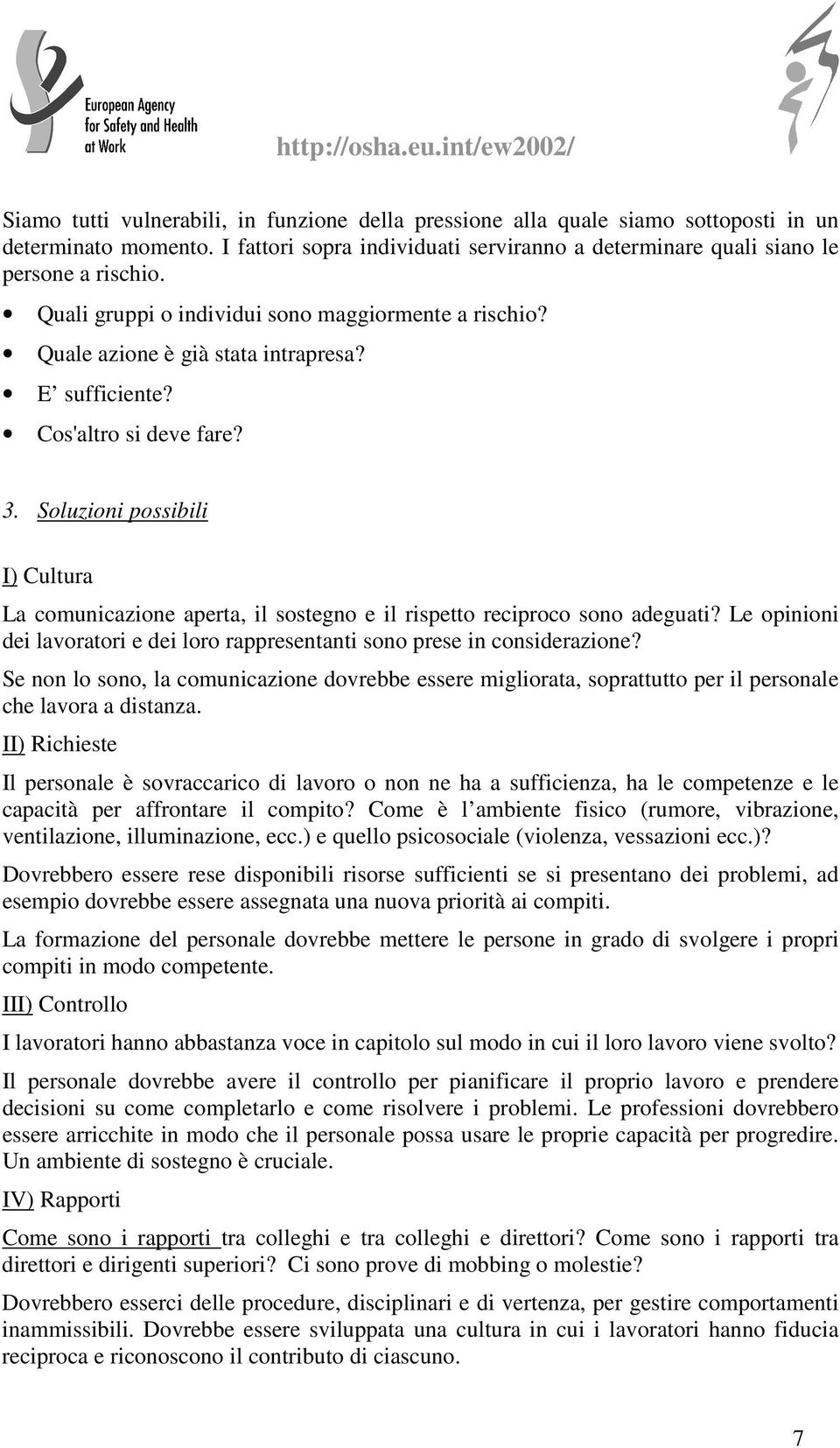 Soluzioni possibili I) Cultura La comunicazione aperta, il sostegno e il rispetto reciproco sono adeguati? Le opinioni dei lavoratori e dei loro rappresentanti sono prese in considerazione?