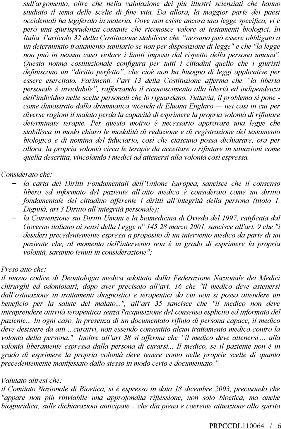 Dove non esiste ancora una legge specifica, vi è però una giurisprudenza costante che riconosce valore ai testamenti biologici.