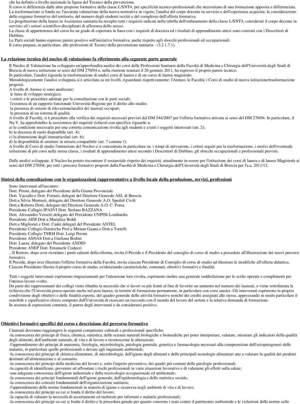 La trasformazione si fonda su: l'accurata valutazione della nuova normativa in vigore; l'analisi del corpo docente in servizio e dell'esperienza acquisita; la considerazione delle esigenze formative