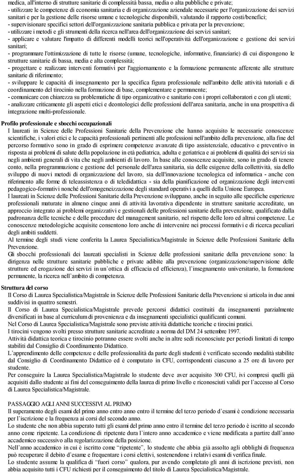 sanitaria pubblica e privata per la prevenzione; - utilizzare i metodi e gli strumenti della ricerca nell'area dell'organizzazione dei servizi sanitari; - applicare e valutare l'impatto di differenti