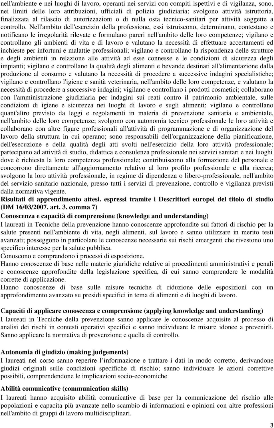 Nell'ambito dell'esercizio della professione, essi istruiscono, determinano, contestano e notificano le irregolarità rilevate e formulano pareri nell'ambito delle loro competenze; vigilano e