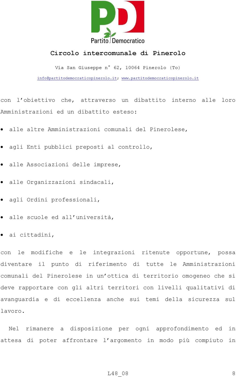 diventare il punto di riferimento di tutte le Amministrazioni comunali del Pinerolese in un ottica di territorio omogeneo che si deve rapportare con gli altri territori con livelli qualitativi di