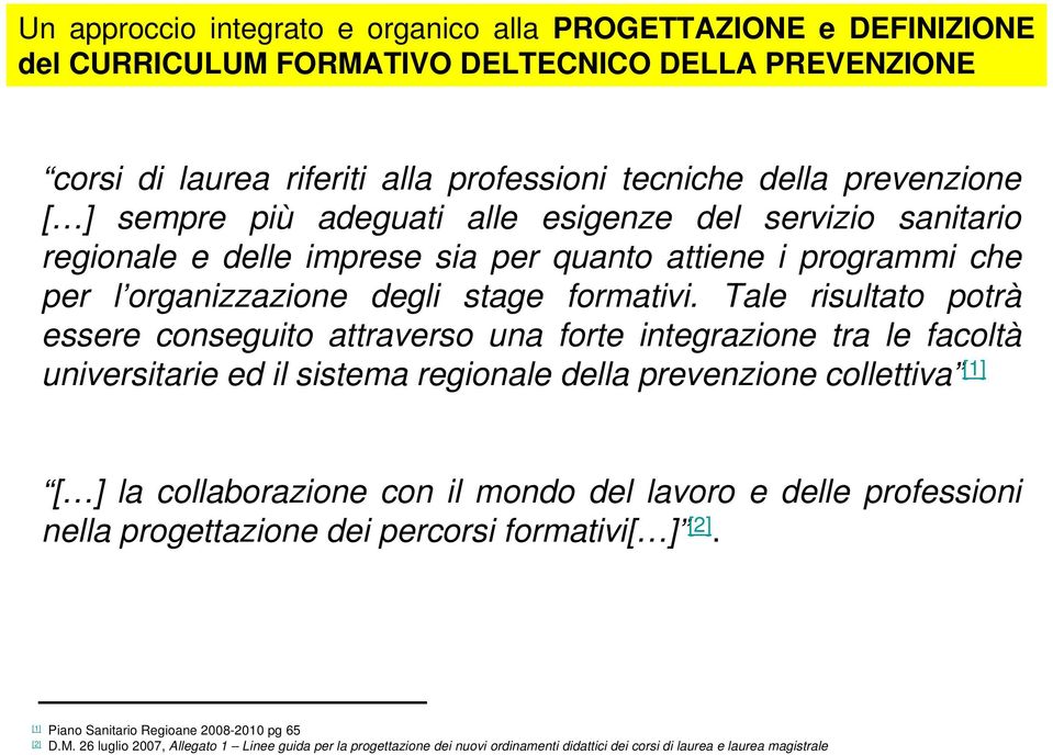 Tale risultato potrà essere conseguito attraverso una forte integrazione tra le facoltà universitarie ed il sistema regionale della prevenzione collettiva [1] [ ] la collaborazione con il mondo del