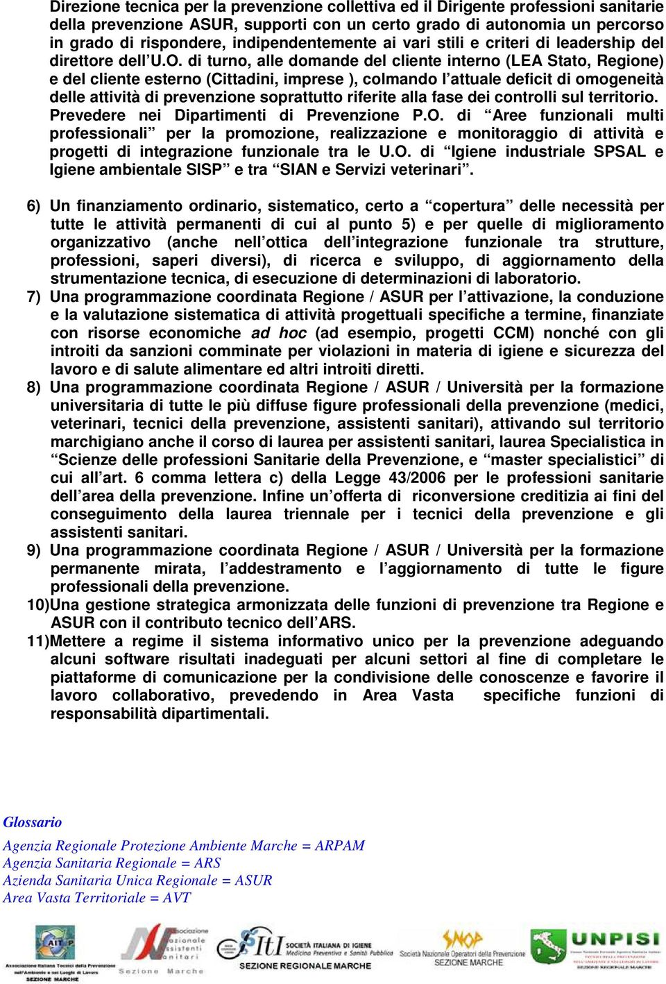 di turno, alle domande del cliente interno (LEA Stato, Regione) e del cliente esterno (Cittadini, imprese ), colmando l attuale deficit di omogeneità delle attività di prevenzione soprattutto