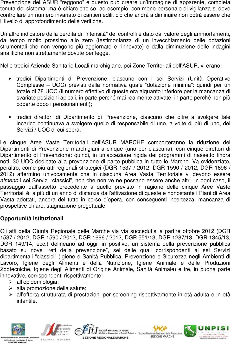 Un altro indicatore della perdita di intensità dei controlli è dato dal valore degli ammortamenti, da tempo molto prossimo allo zero (testimonianza di un invecchiamento delle dotazioni strumentali