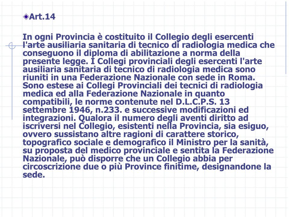 Sono estese ai Collegi Provinciali dei tecnici di radiologia medica ed alla Federazione Nazionale in quanto compatibili, le norme contenute nel D.L.C.P.S. 13 settembre 1946, n.233.