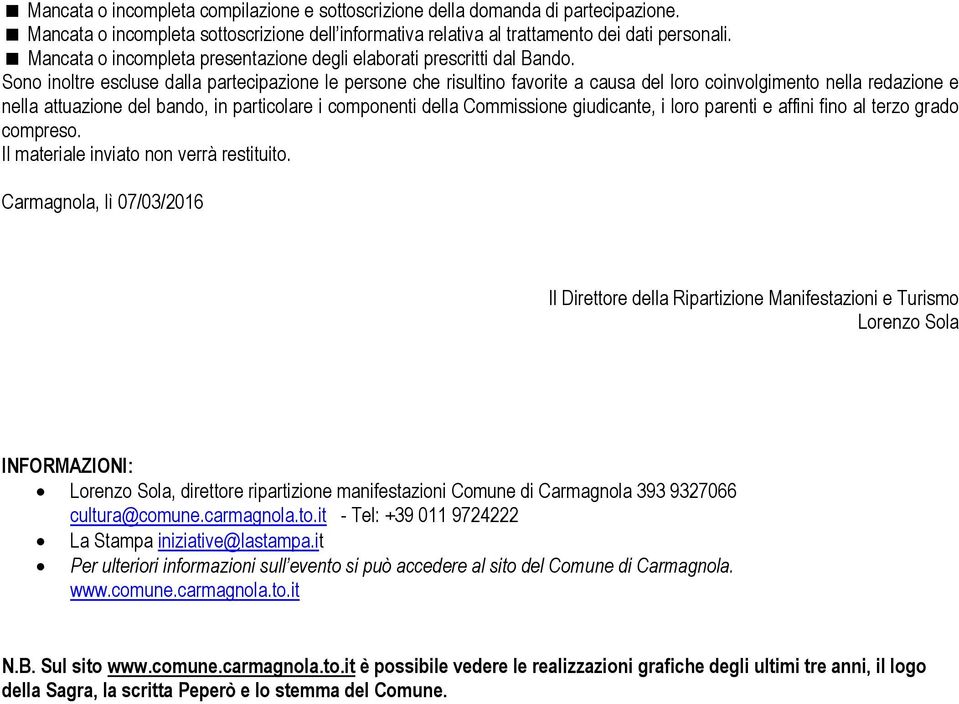 Sono inoltre escluse dalla partecipazione le persone che risultino favorite a causa del loro coinvolgimento nella redazione e nella attuazione del bando, in particolare i componenti della Commissione