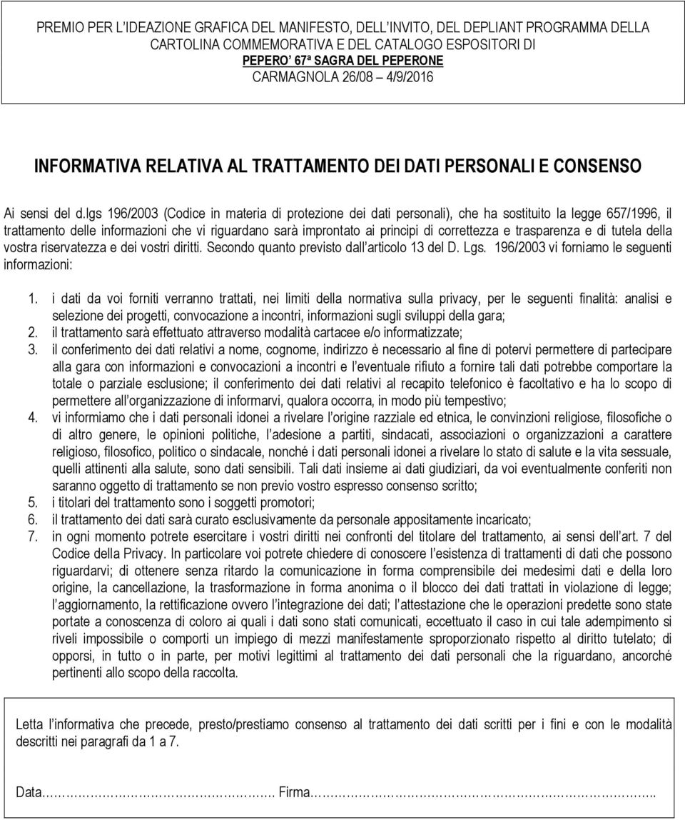 e trasparenza e di tutela della vostra riservatezza e dei vostri diritti. Secondo quanto previsto dall articolo 13 del D. Lgs. 196/2003 vi forniamo le seguenti informazioni: 1.