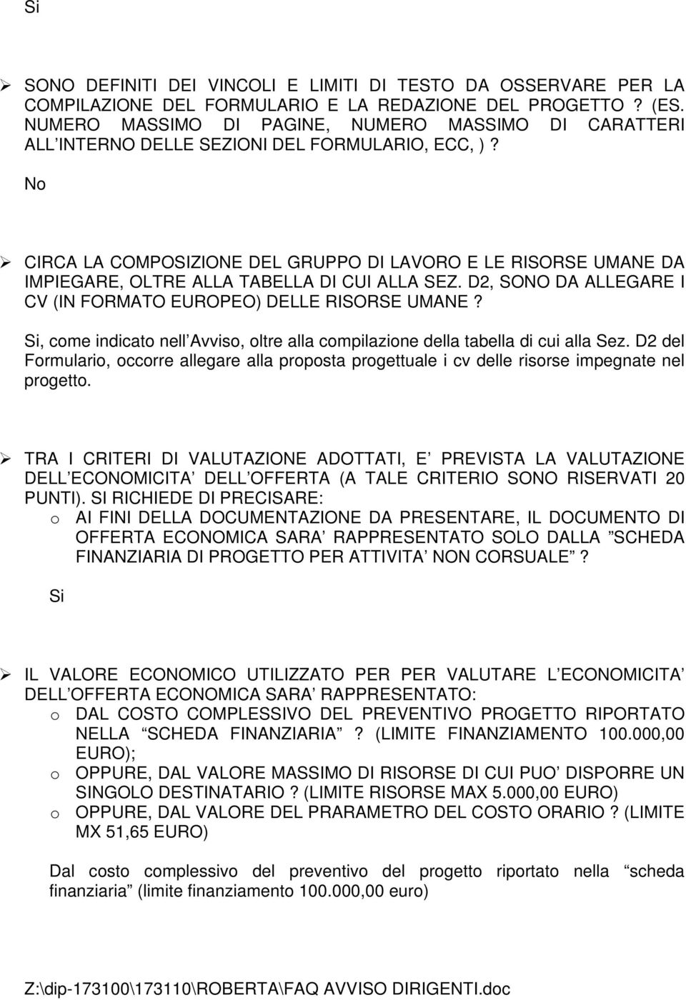 CIRCA LA COMPOSIZIONE DEL GRUPPO DI LAVORO E LE RISORSE UMANE DA IMPIEGARE, OLTRE ALLA TABELLA DI CUI ALLA SEZ. D2, SONO DA ALLEGARE I CV (IN FORMATO EUROPEO) DELLE RISORSE UMANE?