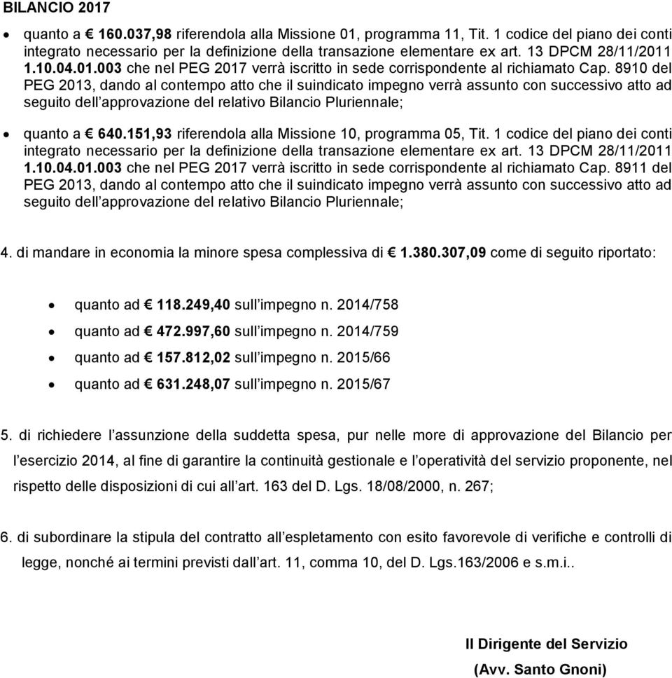 8911 del PEG 2013, dando al contempo atto che il suindicato impegno verrà assunto con successivo atto ad seguito dell approvazione del relativo Bilancio Pluriennale; 4.