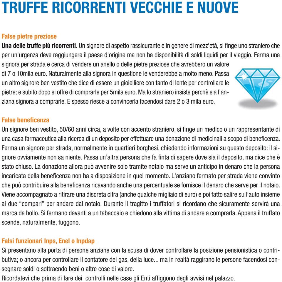 Ferma una signora per strada e cerca di vendere un anello o delle pietre preziose che avrebbero un valore di 7 o 10mila euro. Naturalmente alla signora in questione le venderebbe a molto meno.