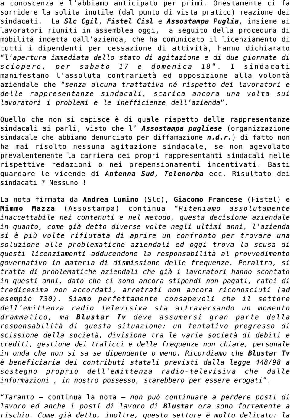 i dipendenti per cessazione di attività, hanno dichiarato l apertura immediata dello stato di agitazione e di due giornate di sciopero, per sabato 17 e domenica 18.