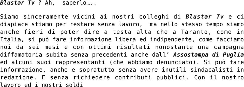 a testa alta che a Taranto, come in Italia, si può fare informazione libera ed indipendente, come facciamo noi da sei mesi e con ottimi risultati nonostante una