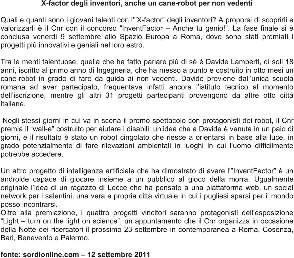 . La fase finale si è conclusa venerdi 9 settembre allo Spazio Europa a Roma, dove sono stati premiati i progetti più innovativi e geniali nel loro estro.