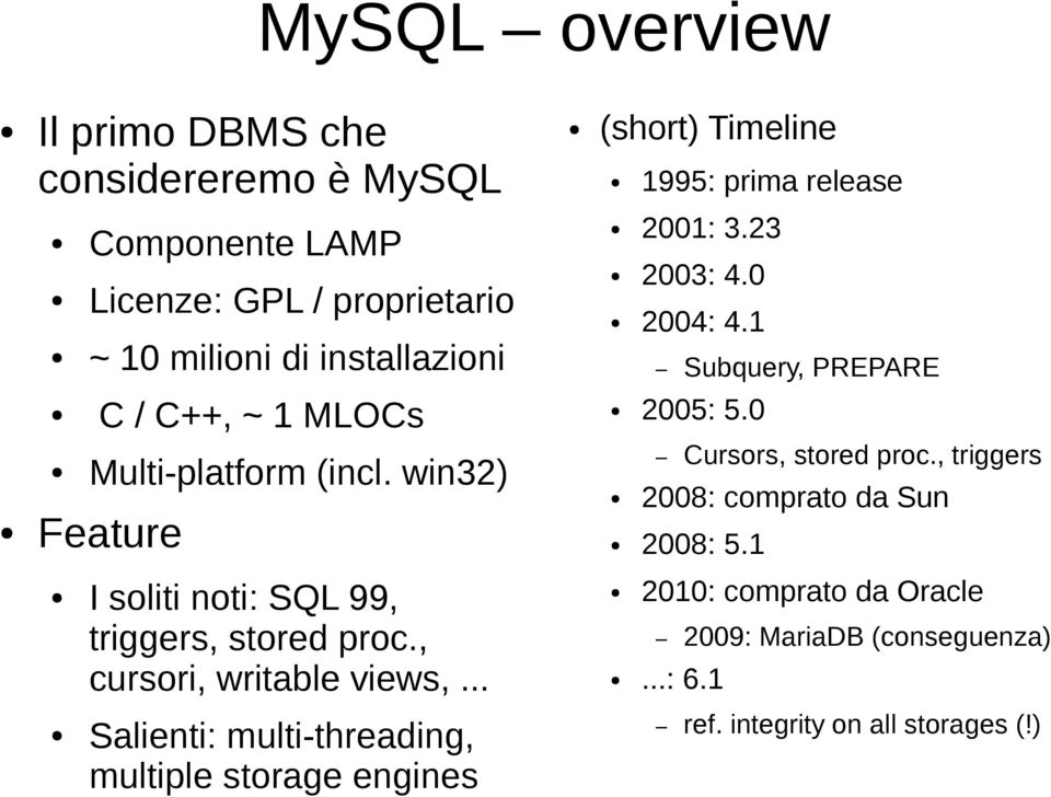 win32) Feature Cursors, stored proc., triggers 2008: comprato da Sun 2008: 5.1 I soliti noti: SQL 99, triggers, stored proc.