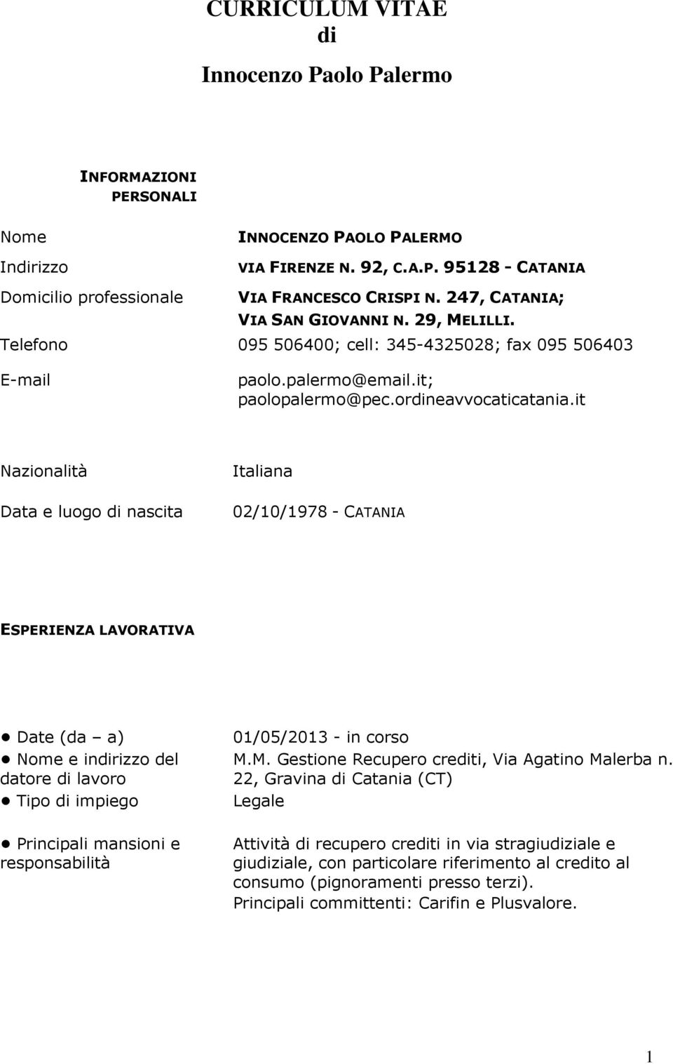 it Nazionalità Data e luogo di nascita Italiana 02/10/1978 - CATANIA ESPERIENZA LAVORATIVA 01/05/2013 - in corso M.M. Gestione Recupero crediti, Via Agatino Malerba n.