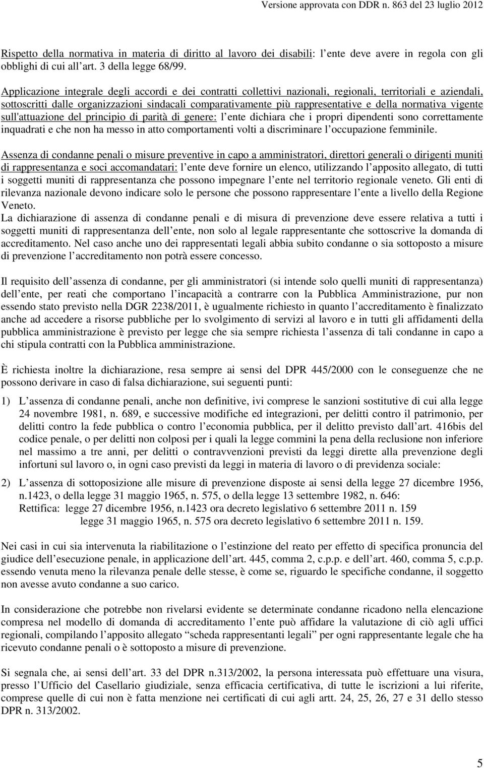 della normativa vigente sull'attuazione del principio di parità di genere: l ente dichiara che i propri dipendenti sono correttamente inquadrati e che non ha messo in atto comportamenti volti a