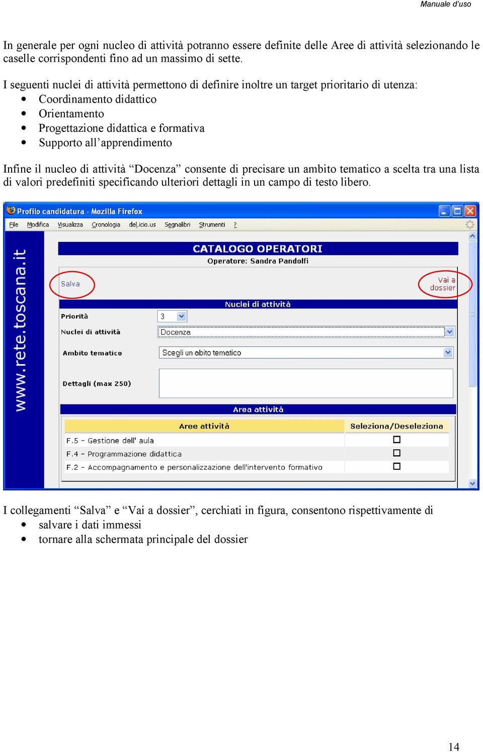 Supporto all apprendimento Infine il nucleo di attività Docenza consente di precisare un ambito tematico a scelta tra una lista di valori predefiniti specificando ulteriori