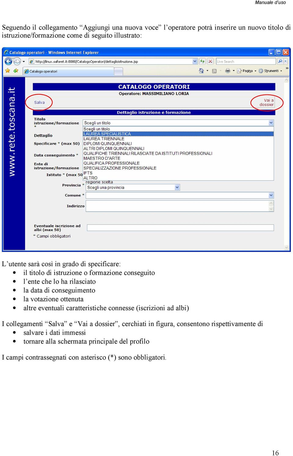 votazione ottenuta altre eventuali caratteristiche connesse (iscrizioni ad albi) I collegamenti Salva e Vai a dossier, cerchiati in figura,