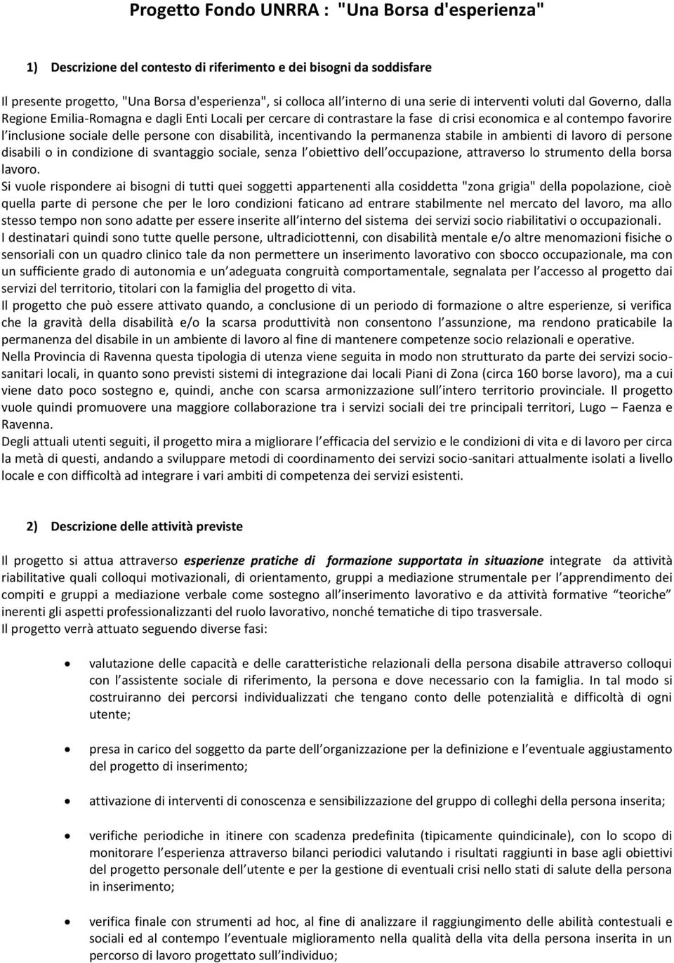 Si vuole rispondere ai bisogni di tutti quei soggetti appartenenti alla cosiddetta "zona grigia" della popolazione, cioè quella parte di persone che per le loro condizioni faticano ad entrare