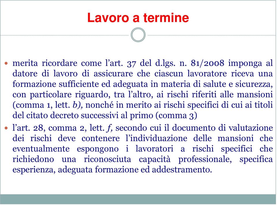 tra l altro, ai rischi riferiti alle mansioni (comma 1, lett. b), nonché in merito ai rischi specifici di cui ai titoli del citato decreto successivi al primo (comma 3) l art.