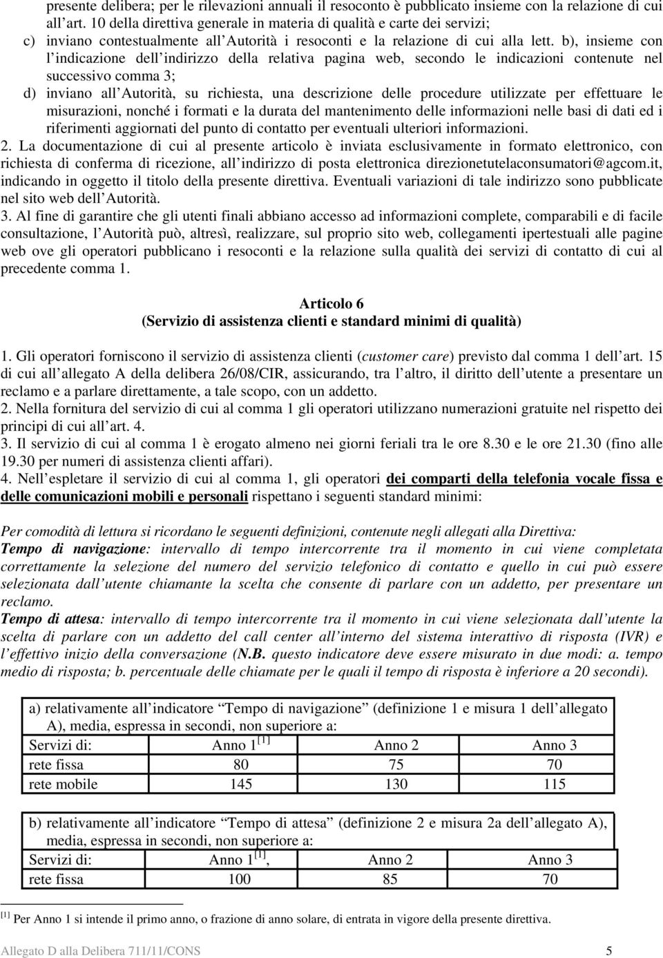 b), insieme con l indicazione dell indirizzo della relativa pagina web, secondo le indicazioni contenute nel successivo comma 3; d) inviano all Autorità, su richiesta, una descrizione delle procedure