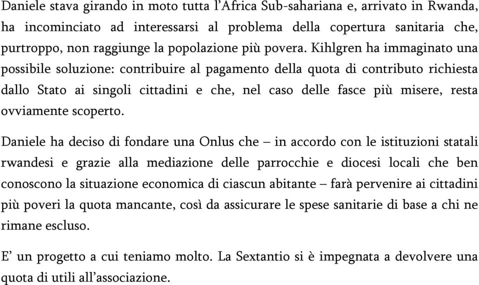 Kihlgren ha immaginato una possibile soluzione: contribuire al pagamento della quota di contributo richiesta dallo Stato ai singoli cittadini e che, nel caso delle fasce più misere, resta ovviamente