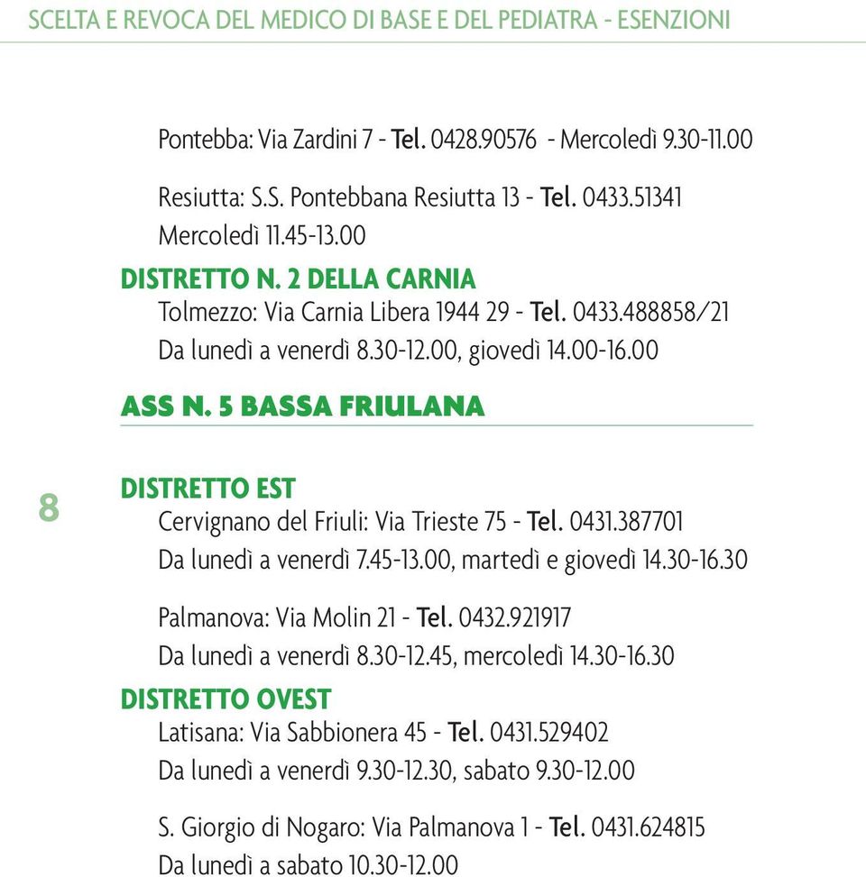 5 BASSA FRIULANA 8 DISTRETTO EST Cervignano del Friuli: Via Trieste 75 - Tel. 0431.387701 Da lunedì a venerdì 7.45-13.00, martedì e giovedì 14.30-16.30 Palmanova: Via Molin 21 - Tel. 0432.