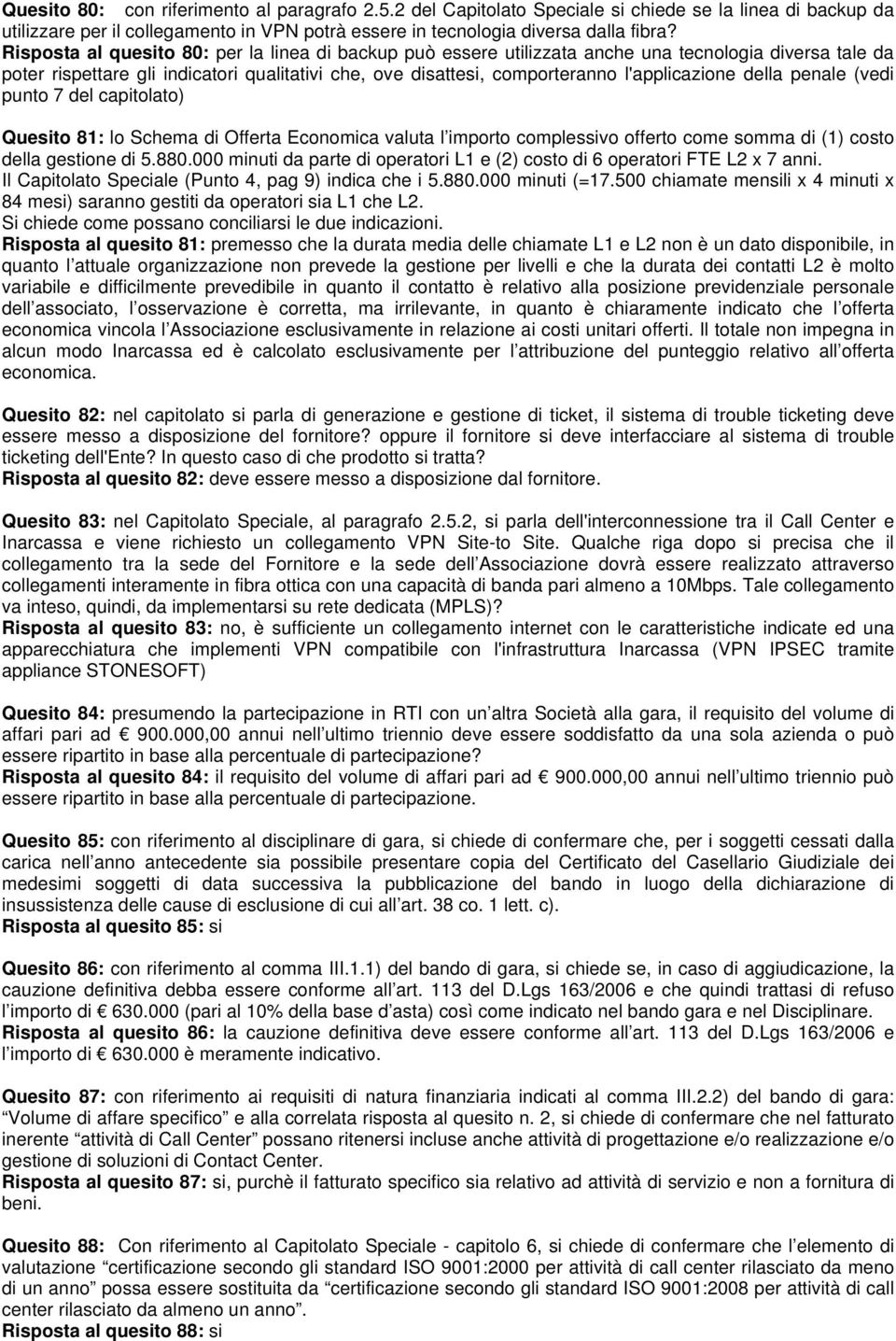 della penale (vedi punto 7 del capitolato) Quesito 81: lo Schema di Offerta Economica valuta l importo complessivo offerto come somma di (1) costo della gestione di 5.880.