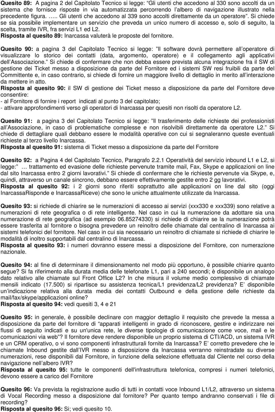 Si chiede se sia possibile implementare un servizio che preveda un unico numero di accesso e, solo di seguito, la scelta, tramite IVR, fra servizi L1 ed L2.