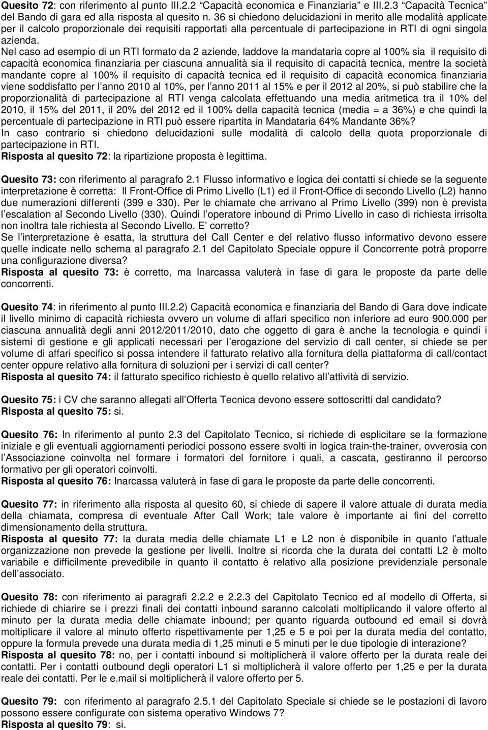 Nel caso ad esempio di un RTI formato da 2 aziende, laddove la mandataria copre al 100% sia il requisito di capacità economica finanziaria per ciascuna annualità sia il requisito di capacità tecnica,