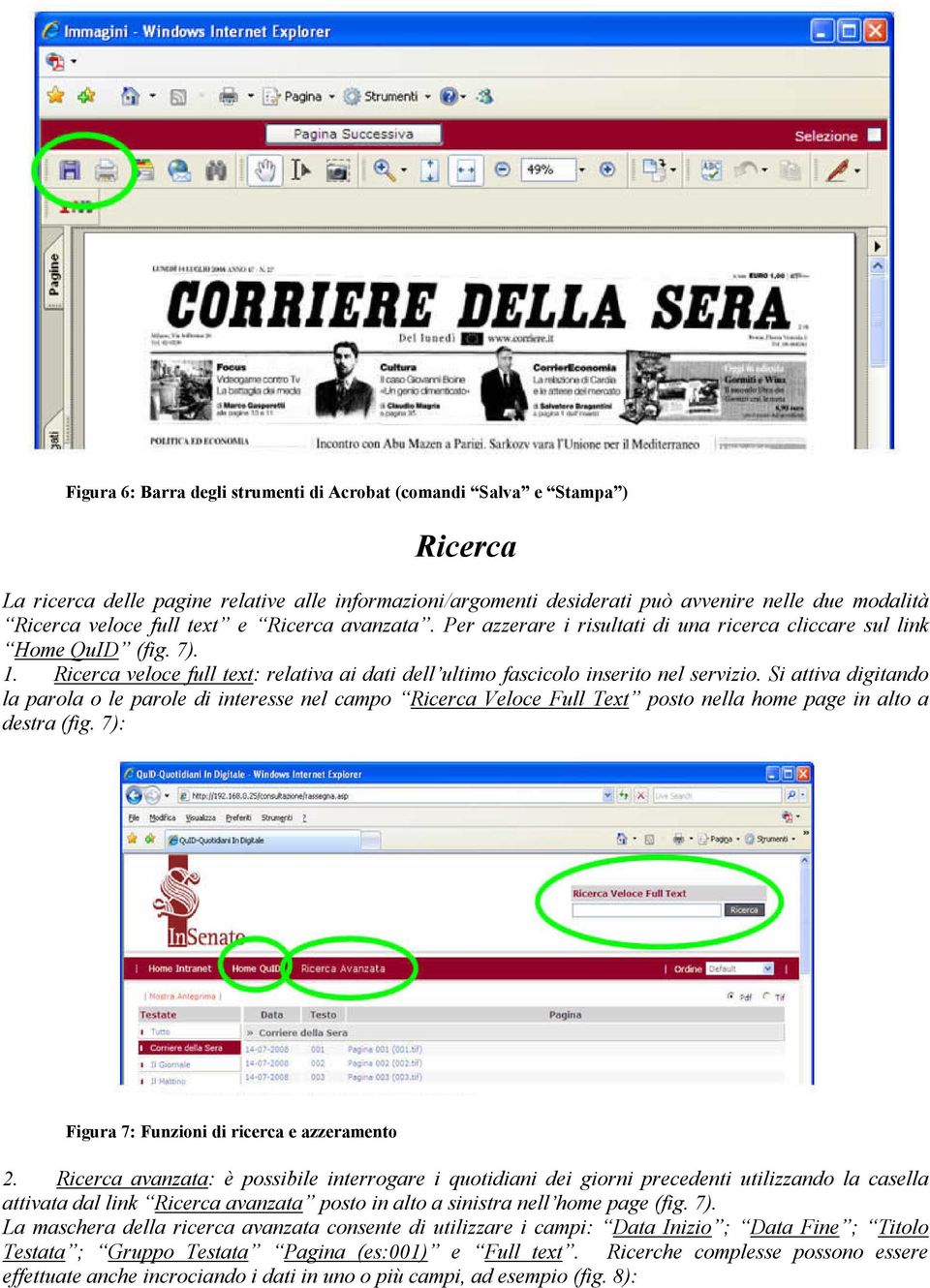 Si attiva digitando la parola o le parole di interesse nel campo Ricerca Veloce Full Text posto nella home page in alto a destra (fig. 7): Figura 7: Funzioni di ricerca e azzeramento 2.