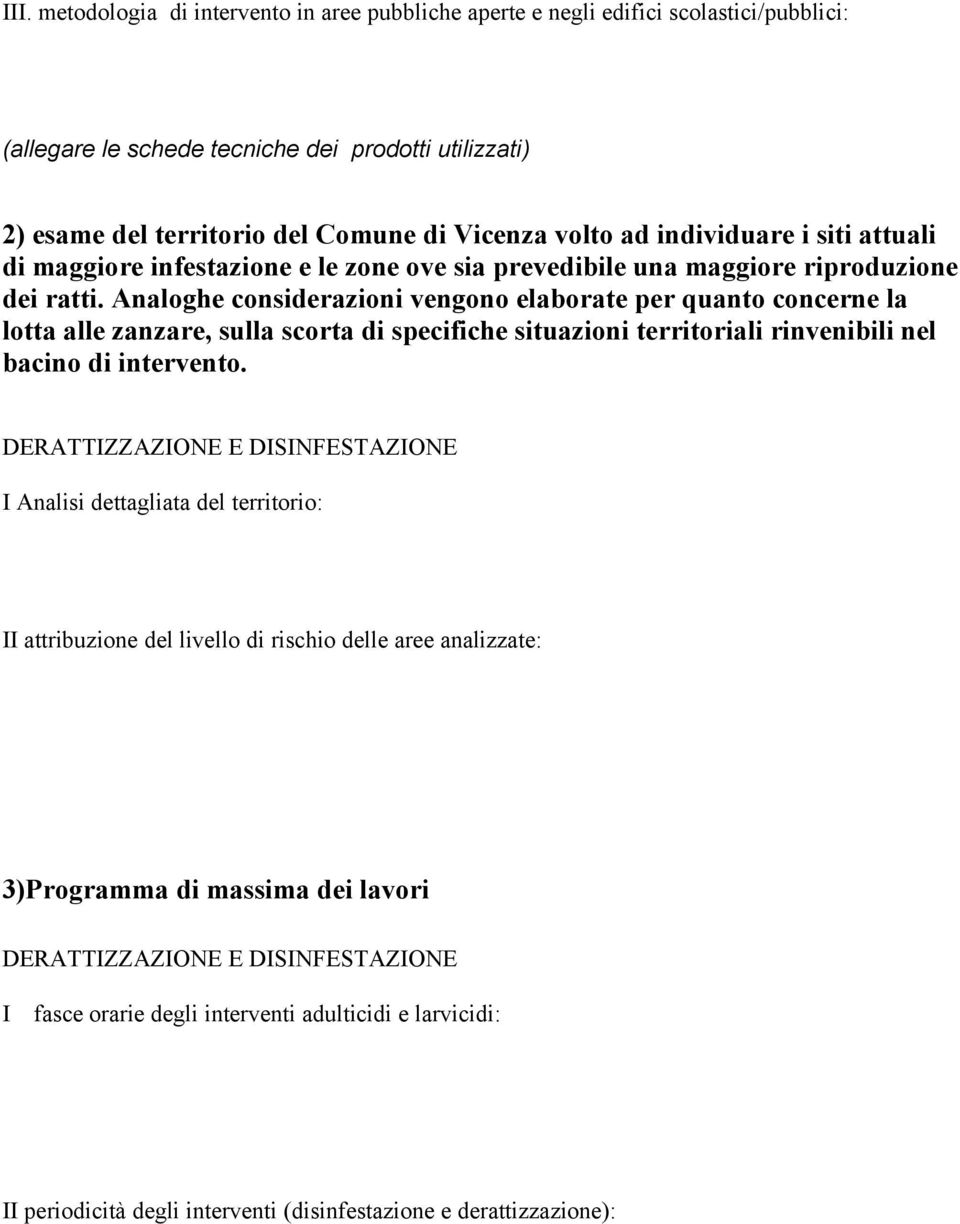 Analoghe considerazioni vengono elaborate per quanto concerne la lotta alle zanzare, sulla scorta di specifiche situazioni territoriali rinvenibili nel bacino di intervento.