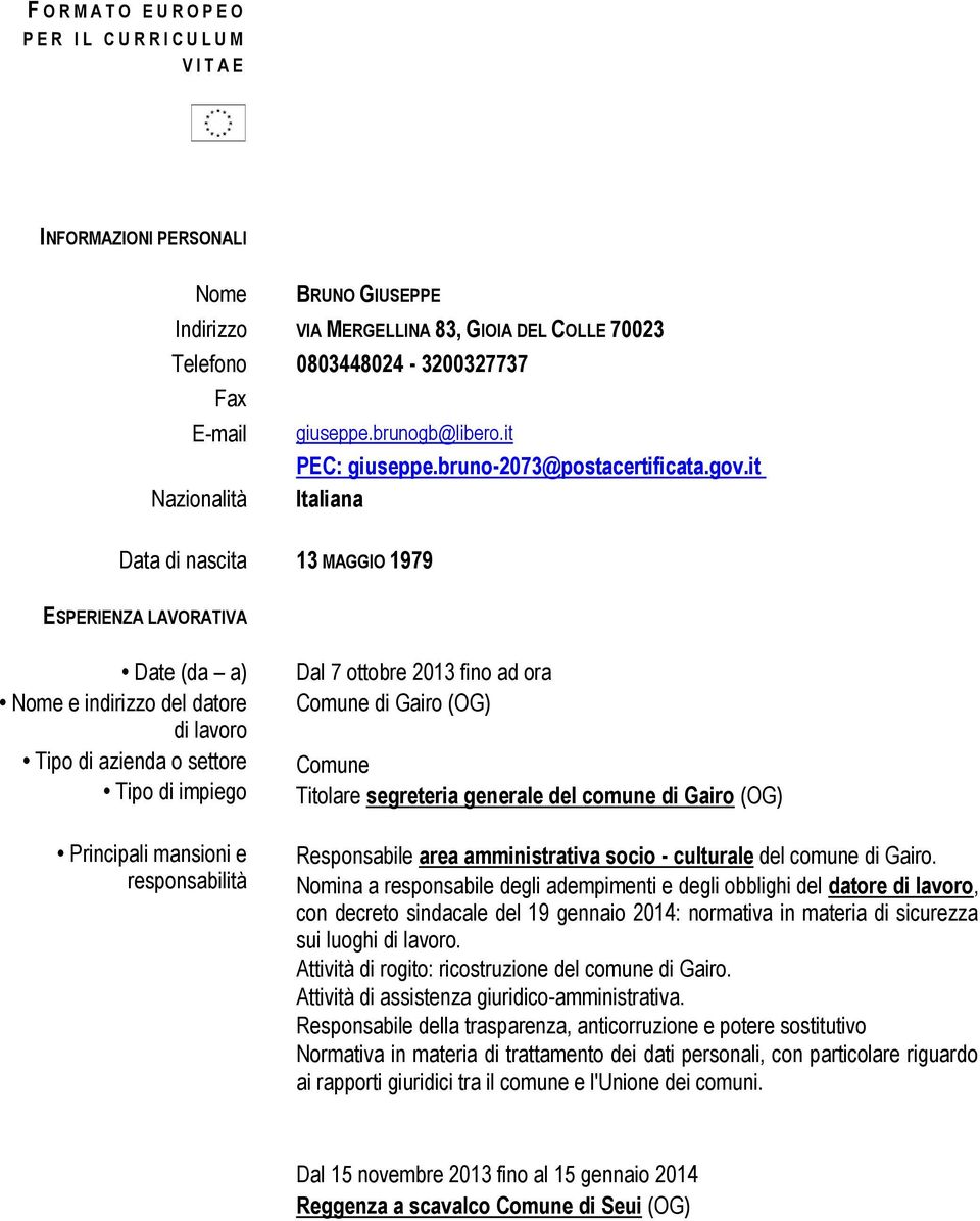 it Nazionalità Italiana Data di nascita 13 MAGGIO 1979 ESPERIENZA LAVORATIVA Tipo di azienda o settore Tipo di impiego Principali mansioni e Dal 7 ottobre 2013 fino ad ora Comune di Gairo (OG) Comune