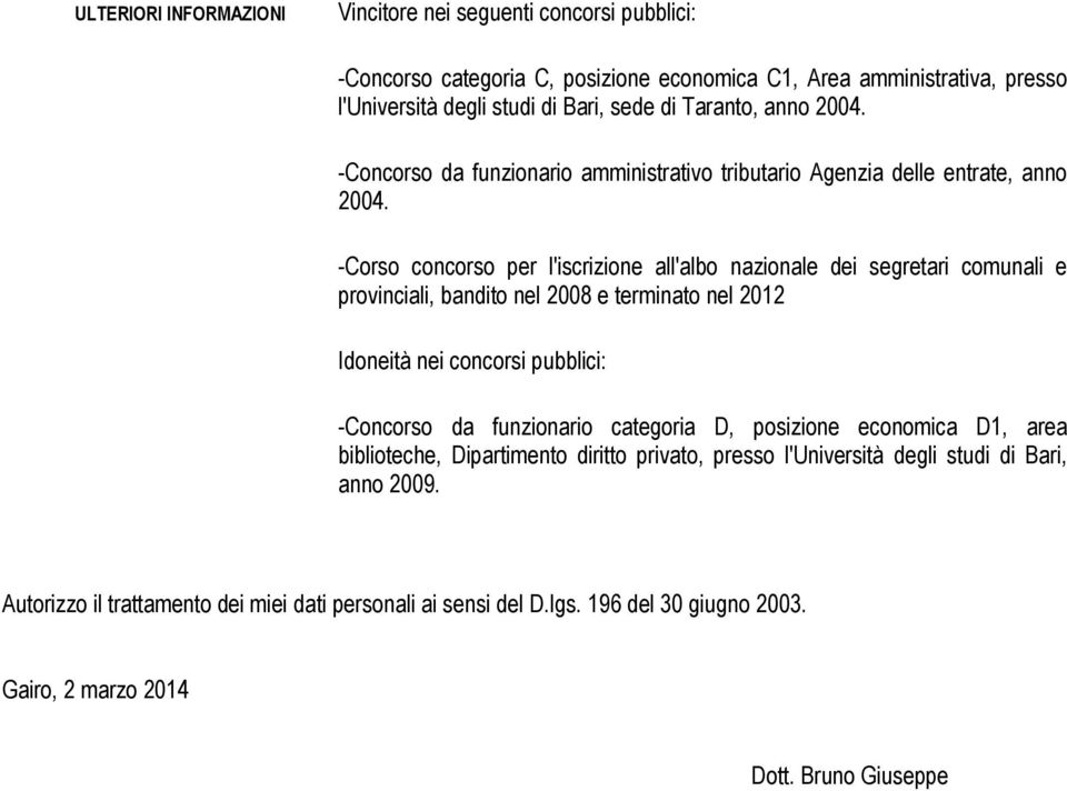 -Corso concorso per l'iscrizione all'albo nazionale dei segretari comunali e provinciali, bandito nel 2008 e terminato nel 2012 Idoneità nei concorsi pubblici: -Concorso da funzionario